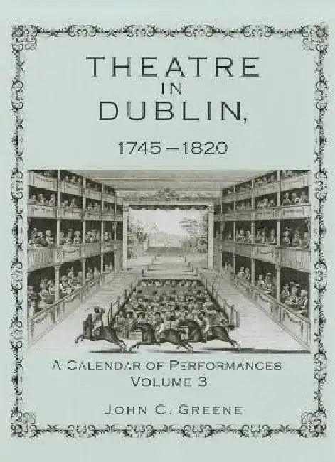 Theatre in Dublin, 1745-1820: A Calendar of Performances by John C. Greene