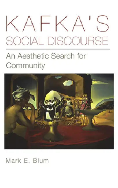 Kafka's Social Discourse: An Aesthetic Search for Community by Mark E. Blum