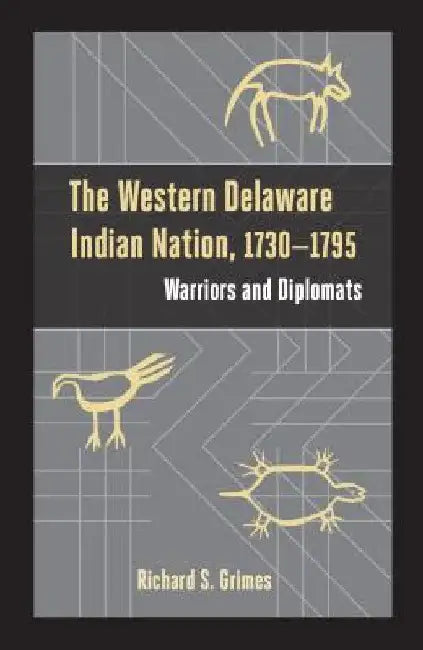 Western Delaware Indian Nation, 1730-1795: Warriors and Diplomats by Richard S. Grimes