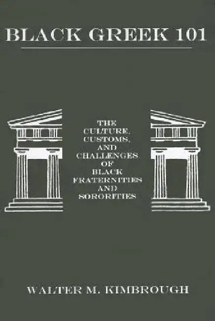 Black Greek 101: The Culture, Customs, and Challenges of Black Fraternities and Soroities by Walter M. Kimbrough