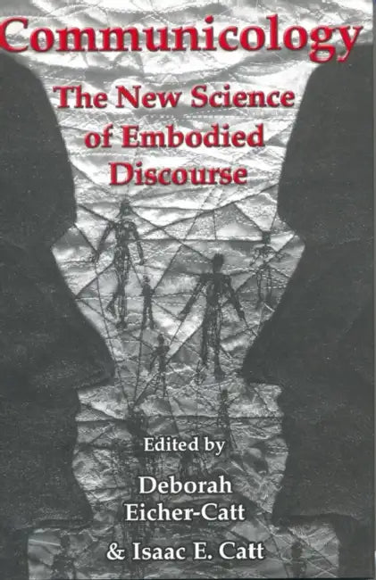 Communicology: The New Science of Embodied Discourse by Deborah Eicher-Catt, Isaac E. Catt