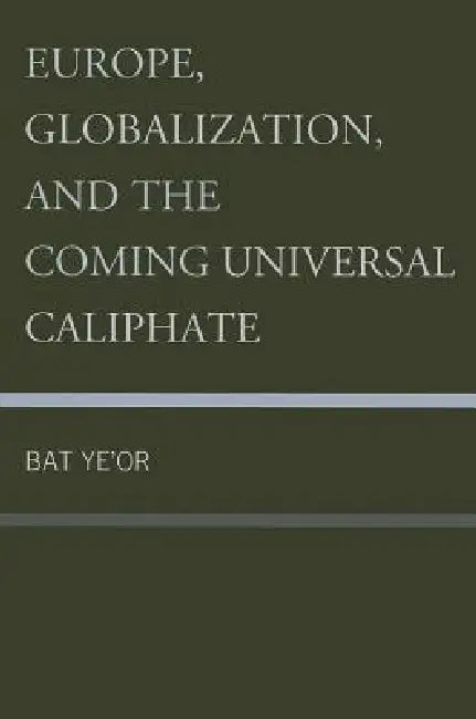 Europe, Globalization, and the Coming of the Universal Caliphate by Bat Ye'or