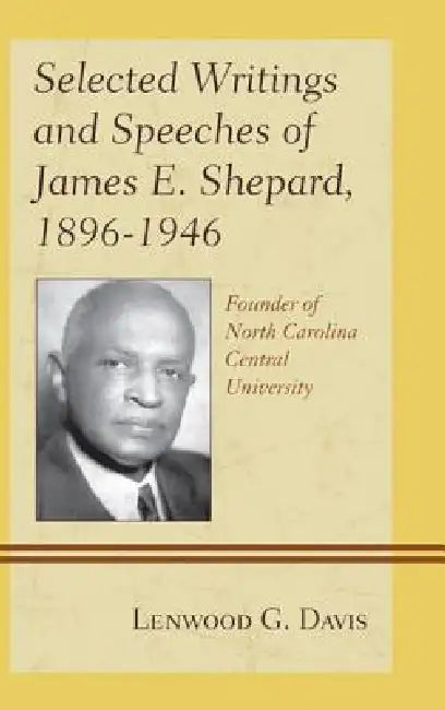 Selected Writings and Speeches of James E. Shepard, 1896-1946: Founder of North Carolina Central University by Lenwood G. Davis