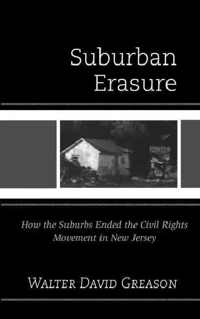 Suburban Erasure: How the Suburbs Ended the Civil Rights Movement in New Jersey by Walter David Greason