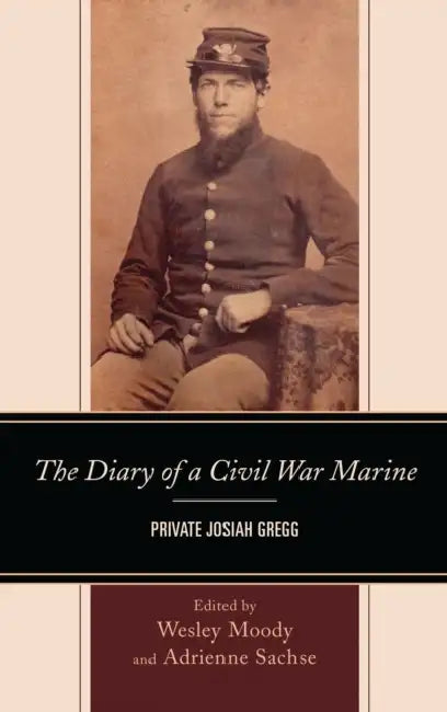 Diary of a Civil War Marine: Private Josiah Gregg by Adrienne Sachse, Wesley Moody