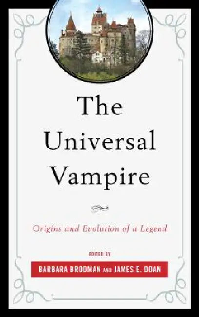 Universal Vampire: Origins and Evolution of a Legend by Barbara Brodman, James E. Doan