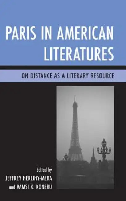Paris in American Literatures: On Distance as a Literary Resource by Jeffrey Herlihy-Mera, Vamsi K. Koneru