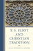 T. S. Eliot and Christian Tradition by Benjamin G. Lockerd, Anderson D. Araujo, Hazel Atkins