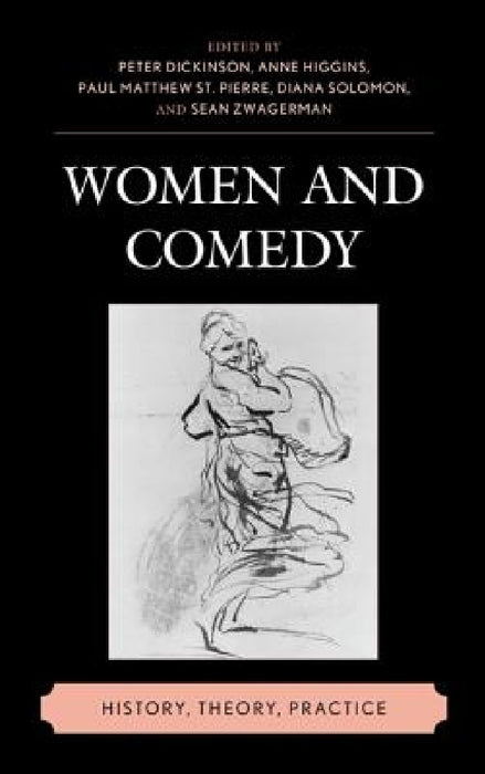 Women and Comedy: History, Theory, Practice by Peter Dickinson, Anne Higgins, Paul Matthew St Pierre