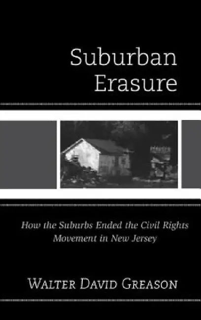 Suburban Erasure: How the Suburbs Ended the Civil Rights Movement in New Jersey by Walter David Greason