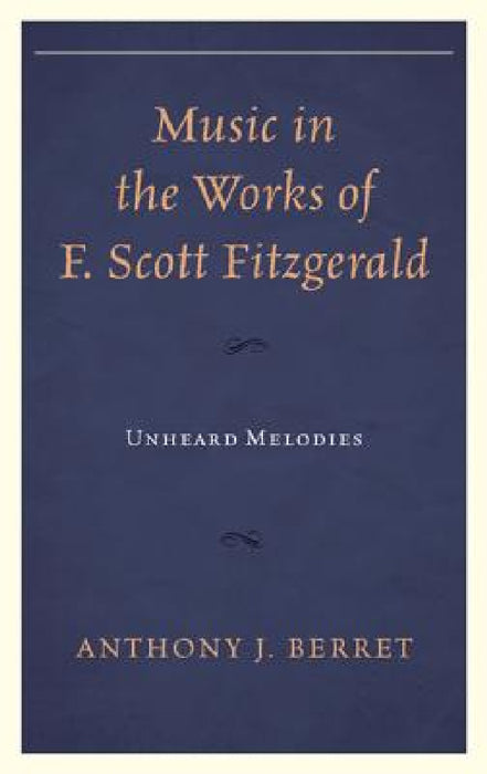 Music in the Works of F. Scott Fitzgerald: Unheard Melodies by Anthony J. Berret