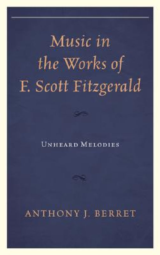 Music in the Works of F. Scott Fitzgerald: Unheard Melodies by Anthony J. Berret