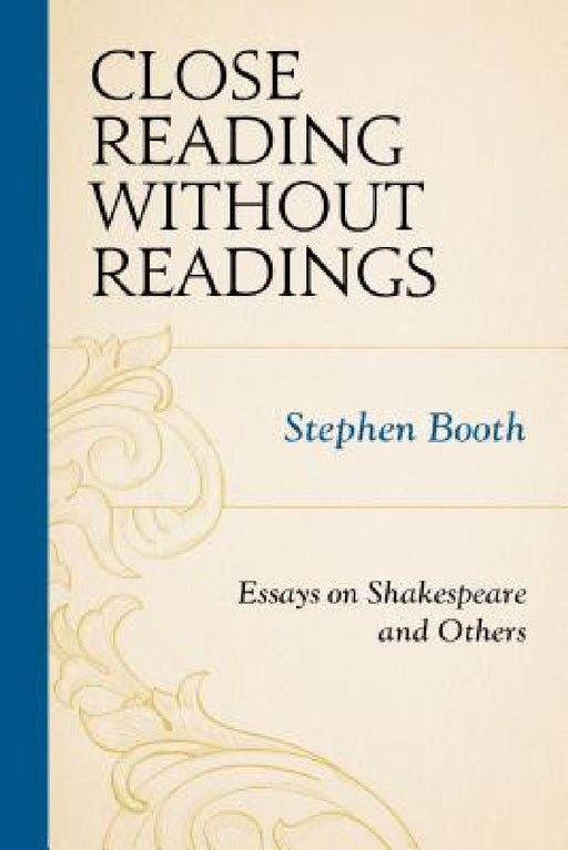 Close Reading without Readings: Essays on Shakespeare and Others by Stephen Booth