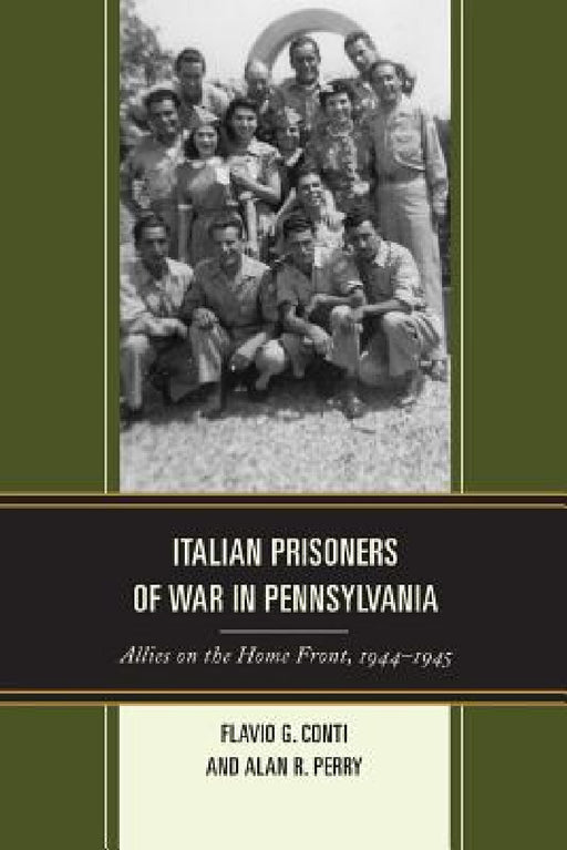 Italian Prisoners of War in Pennsylvania: Allies on the Home Front, 1944-1945 by Flavio G. Conti, Alan R. Perry