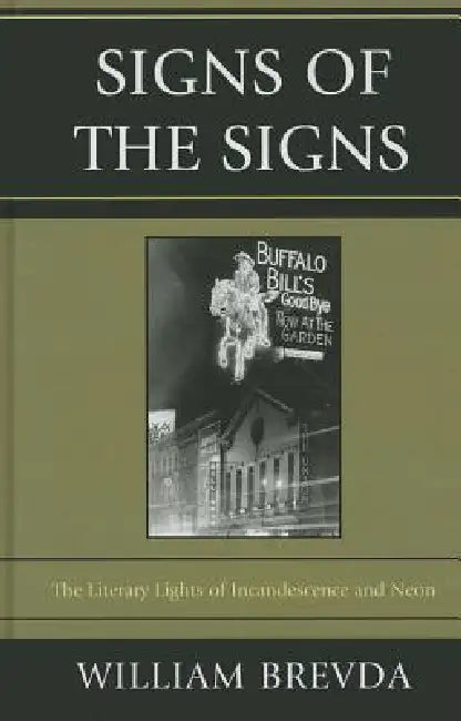 Signs of the Signs: The Literary Lights of Incandescence and Neon by William Brevda