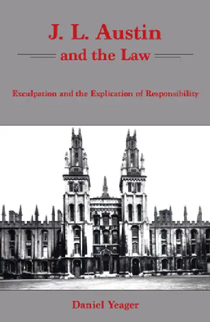 J.L. Austin and the Law: Exculpation and the Explication of Responsibility by Daniel Yeager