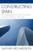 Constructing Spain: The Re-imagination of Space and Place in Fiction and Film, 1953-2003 by Nathan Richardson