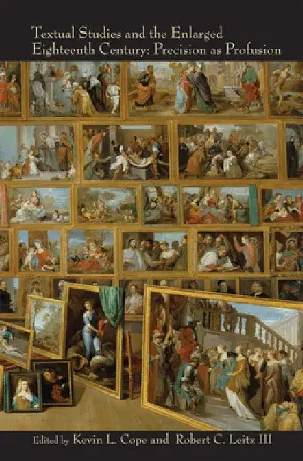 Textual Studies and the Enlarged Eighteenth Century: Precision as Profusion by Kevin L. Cope Louisiana State University