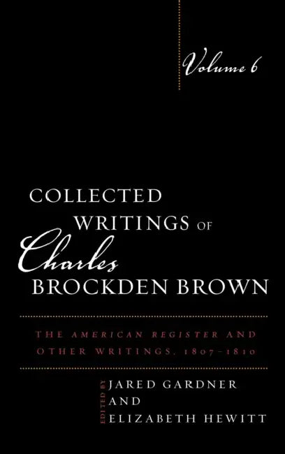 Collected Writings of Charles Brockden Brown: The American Register and Other Writings, 1807-1810 by Jared Gardner, Elizabeth Hewitt