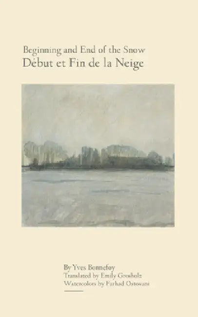 Beginning and End of the Snow: followed by Where the Arrow Falls by Yves Bonnefoy, Emily Grosholz