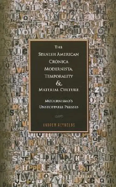 Spanish American Crónica Modernista, Temporality and Material Culture: Modernismo's Unstoppable Presses by Andrew Reynolds