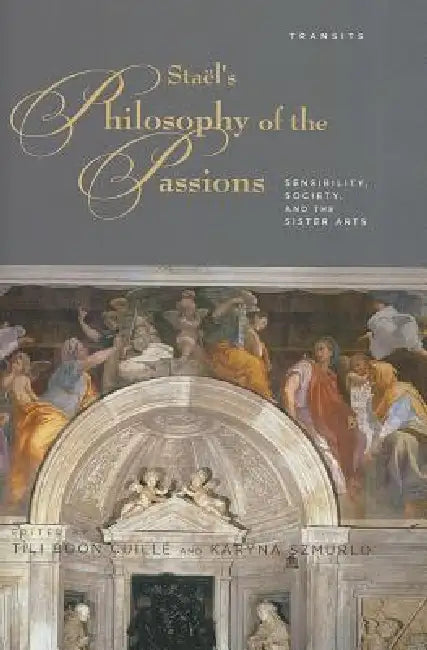 Stael's Philosophy of the Passions: Sensibility, Society and the Sister Arts by Tili Boon Cuillé, Karyna Szmurlo
