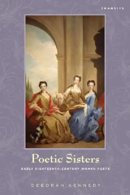 Poetic Sisters: Early Eighteenth-Century Women Poets by Deborah Kennedy