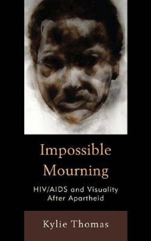 Impossible Mourning: HIV/AIDS and Visuality After Apartheid by Kylie Thomas