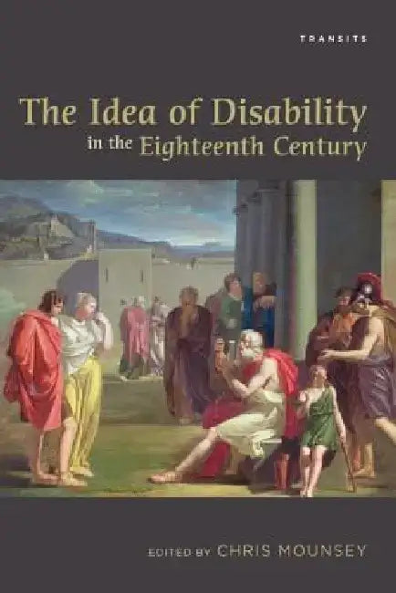The Idea of Disability in the Eighteenth Century by Chris Mounsey