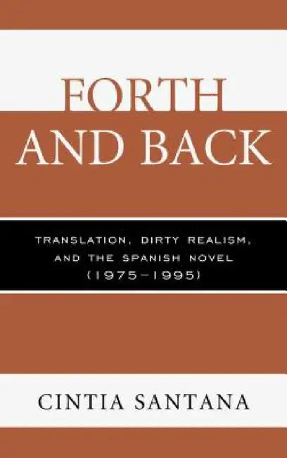 Forth and Back: Translation, Dirty Realism, and the Spanish Novel (1975-1995) by Cintia Santana