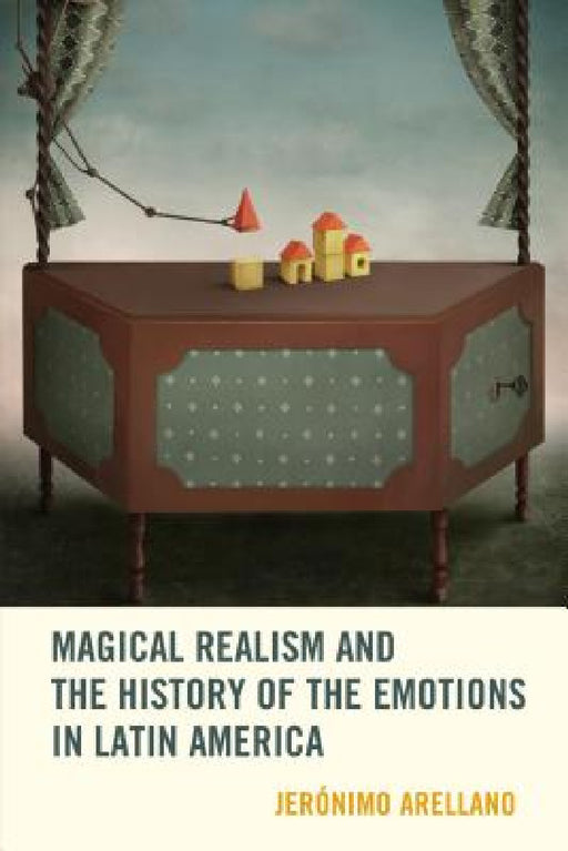Magical Realism and the History of the Emotions in Latin America by Jerónimo Arellano