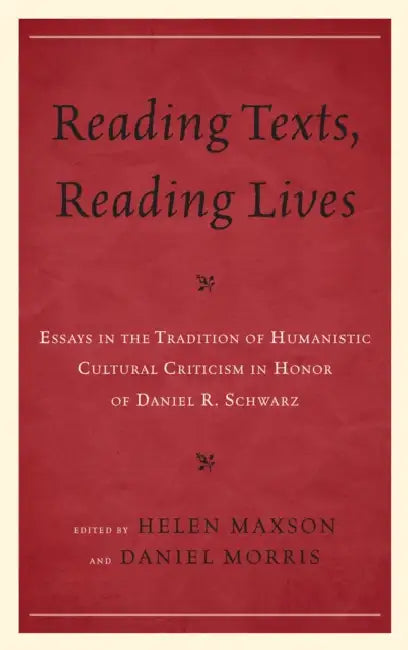 Reading Texts, Reading Lives: Essays in the Tradition of Humanistic Cultural Criticism in Honor of Daniel R. Schwarz by Daniel Morris, Helen Maxson, Paul Gordon