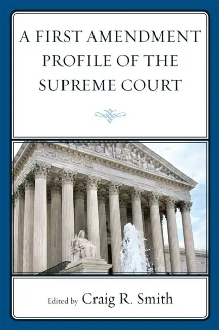 First Amendment Profile of the Supreme Court by Craig Smith, R. Brandon Anderson, Jennifer Asenas