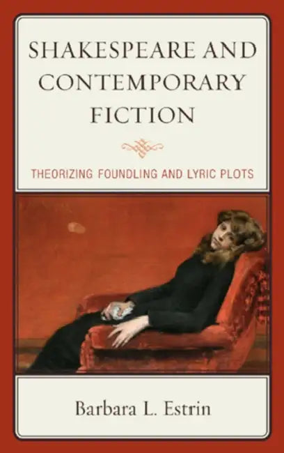 Shakespeare and Contemporary Fiction: Theorizing Foundling and Lyric Plots by Barbara L. Estrin