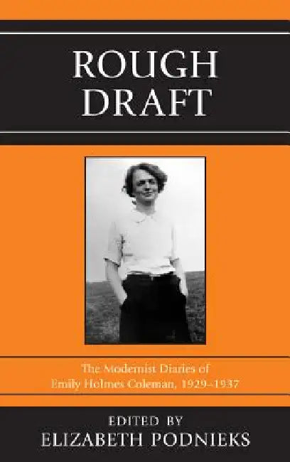 Rough Draft: The Modernist Diaries of Emily Holmes Coleman, 1929-1937 by Elizabeth Podnieks