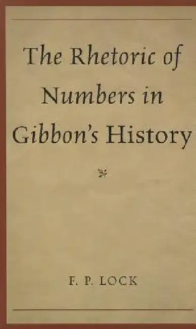 The Rhetoric of Numbers in Gibbon's History by F. P. Lock