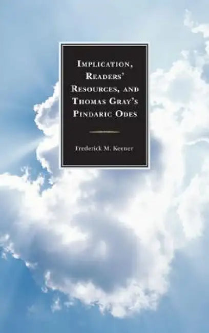 Implication, Readers' Resources, and Thomas Gray's Pindaric Odes by Frederick M. Keener