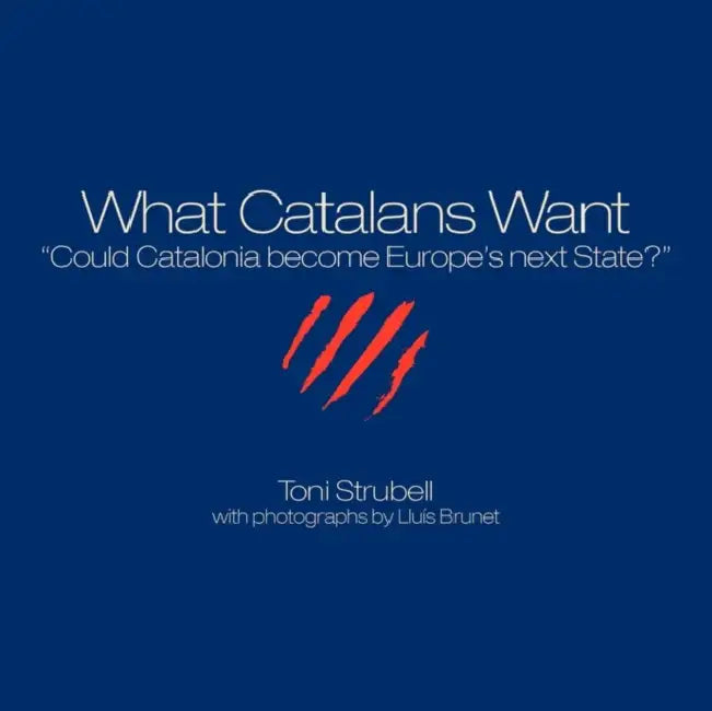 What Catalans Want by Toni Strubell, Lluís Brunet, Colm Tóibín