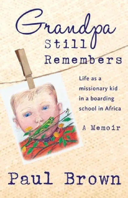 Grandpa Still Remembers: Life Changing Stories for Kids of All Ages from a Missionary Kid in Africa by Paul Henry Brown, Deborah Brown Armes