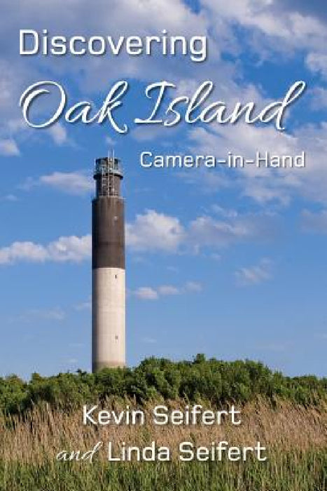 Discovering Oak Island Camera-in-Hand: A guide to making more memorable photographs while exploring Oak Island North Carolina by Kevin Seifert, Linda Seifert