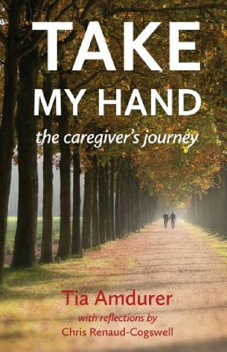 Take My Hand: the caregiver's journey by Tia Amdurer