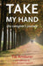 Take My Hand: the caregiver's journey by Tia Amdurer