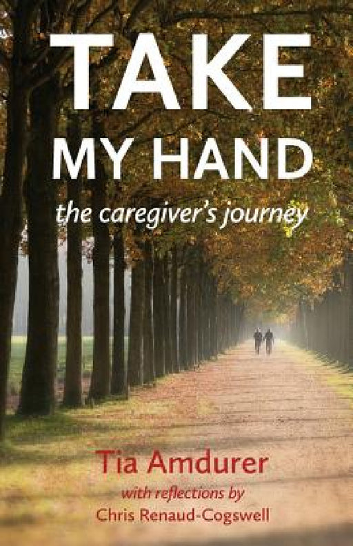 Take My Hand: the caregiver's journey by Tia Amdurer