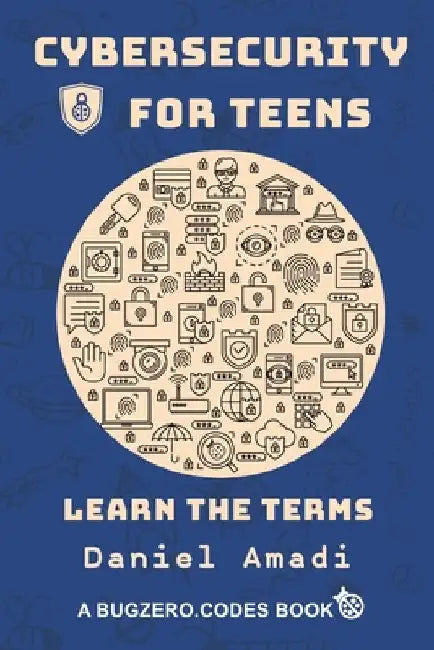Cybersecurity for Teens: Learn the Terms by Amadi, Daniel