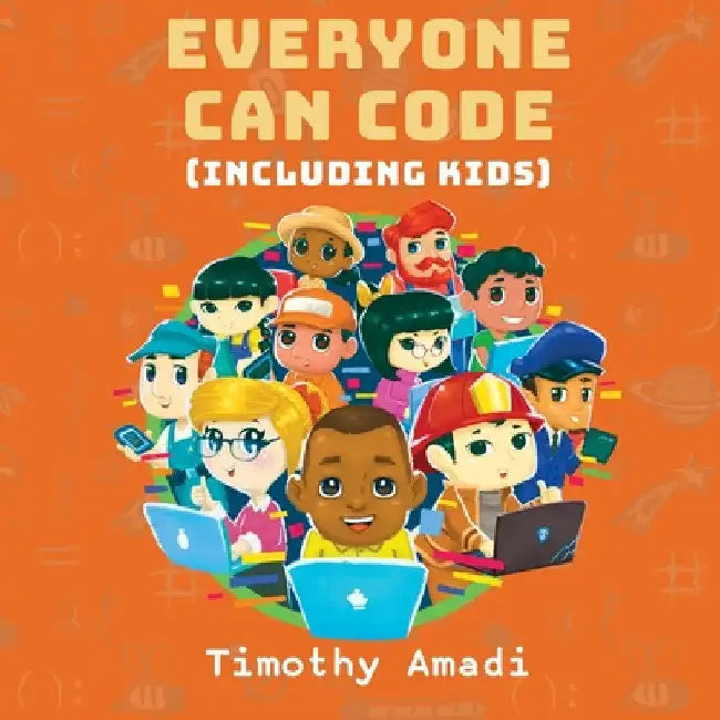 Everyone Can Code: Including Kids by Timothy Amadi