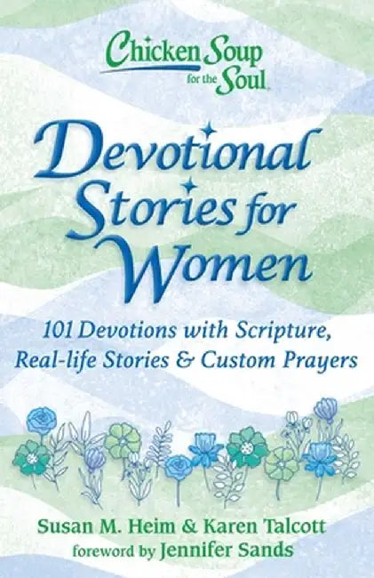 Chicken Soup for the Soul: Devotional Stories for Women: 101 Daily Devotions Combining Scripture, Real-Life Stories, and Custom Prayers by Susan M. Heim