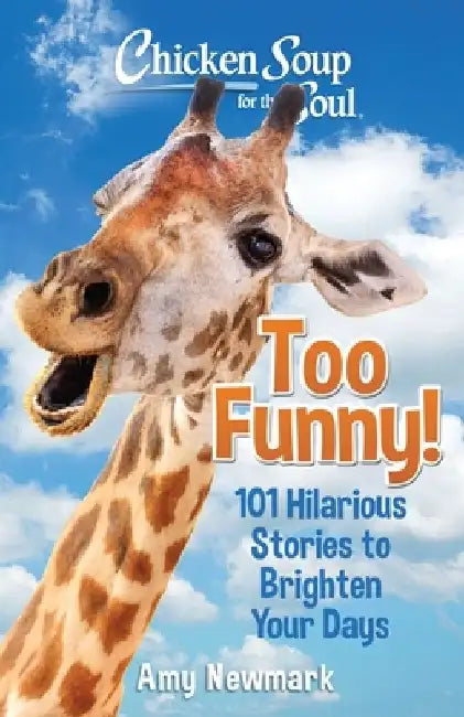 Chicken Soup for the Soul: Too Funny!: 101 Hilarious Stories to Brighten Your Days by Amy Newmark
