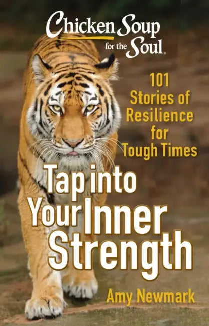 Chicken Soup for the Soul: Tap Into Your Inner Strength: 101 Stories of Resilience for Tough Times by Amy Newmark