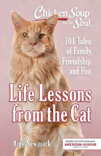 Chicken Soup for the Soul: Life Lessons from the Cat: 101 Stories about Our Feline Friends & What Matters Most by Amy Newmark