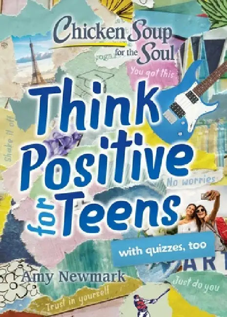 Chicken Soup for the Soul: Think Positive for Teens by Amy Newmark